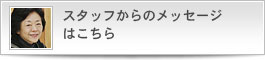 スタッフからのメッセージはこちら